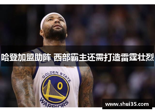 哈登加盟助阵 西部霸主还需打造雷霆壮烈